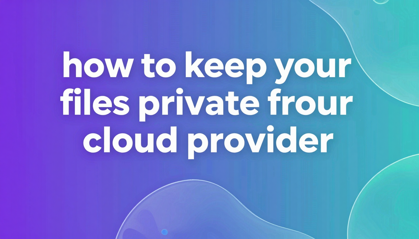 Cover for How to Keep Your Files Private from Your Cloud Provider